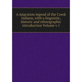 

Книга A migration legend of the Creek Indians, with a linguistic, historic and ethnographic introduction Volume v.1