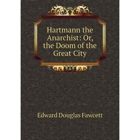 

Книга Hartmann the Anarchist: Or, the Doom of the Great City