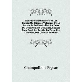 

Книга Nouvelles Recherches Sur Les Patois: Ou Idiomes Vulgaires De La France Et en particulier Sur Ceux Du Département De L'isère Suivies D'un Essai S