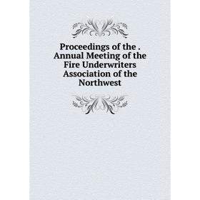 

Книга Proceedings of the. Annual Meeting of the Fire Underwriters Association of the Northwest