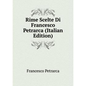 

Книга Rime Scelte Di Francesco Petrarca (Italian Edition)