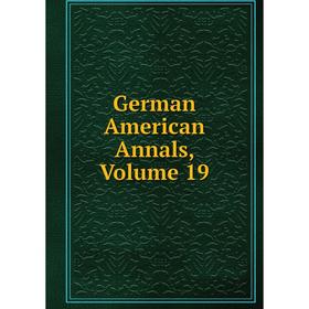 

Книга German American Annals, Volume 19