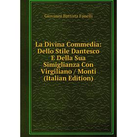 

Книга La Divina commedia: Dello Stile Dantesco E Della Sua Simiglianza Con Virgiliano / Monti