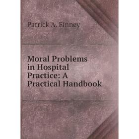 

Книга Moral Problems in Hospital Practice: A Practical Handbook