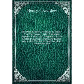 

Книга The Parr, Salmon, Whitling Yellow-Fin Controversy: With Authentic Reports of the Legal Judgments in the Scotch Provincial Courts and Judges' N