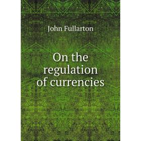 

Книга On the regulation of currencies