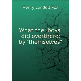 

Книга What the boys did overthere: by themselves