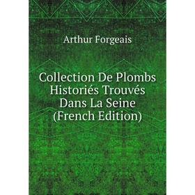 

Книга Collection De Plombs Historiés Trouvés Dans La Seine (French Edition)