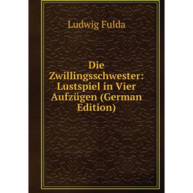 

Книга Die Zwillingsschwester: Lustspiel in Vier Aufzügen (German Edition)
