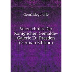 

Книга Verzeichniss Der Königlichen Gemälde-Galerie Zu Dresden (German Edition)
