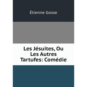 

Книга Les Jésuites, Ou Les Autres Tartufes: Comédie