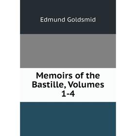 

Книга Memoirs of the Bastille, Volumes 1-4