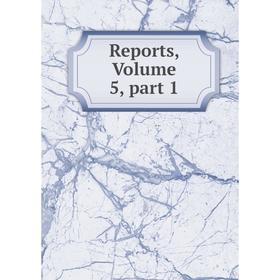 

Книга Reports, Volume 5, part 1