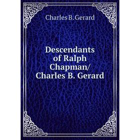 

Книга Descendants of Ralph Chapman/ Charles B. Gerard