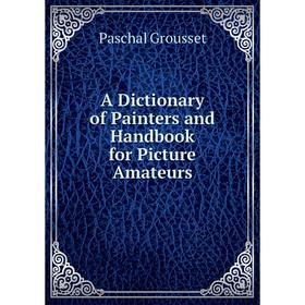 

Книга A Dictionary of Painters and Handbook for Picture Amateurs