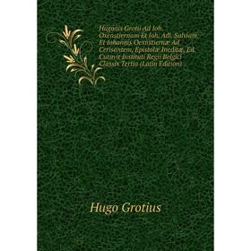 

Книга Hugonis Grotii Ad Ioh. Oxenstiernam Et Ioh. Adl. Salvium, Et Iohannis Oexnstiernæ Ad Cerisantem, Epistolæ Ineditæ, Ed. Curavit Instituti Regii B