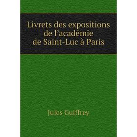 

Книга Livrets des expositions de l’académie de Saint-Luc à Paris