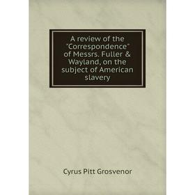 

Книга A review of the Correspondence of Messrs. Fuller & Wayland, on the subject of American slavery