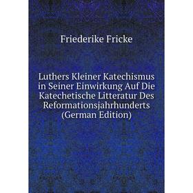 

Книга Luthers Kleiner Katechismus in Seiner Einwirkung Auf Die Katechetische Litteratur Des Reformations Jahrhunderts