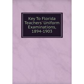 

Книга Key To Florida Teachers' Uniform Examinations, 1894-1903