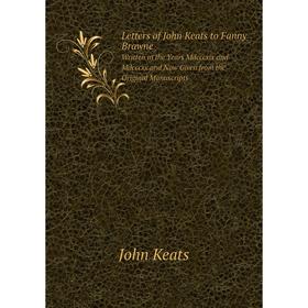 

Книга Letters of John Keats to Fanny BrawneWritten in the Years Mdcccxix and Mdcccxx and Now Given from the Original Manuscripts