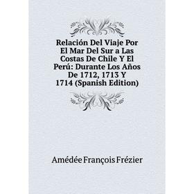 

Книга Relación Del Viaje Por El Mar Del Sur a Las Costas De Chile Y El Perú: Durante Los Años De 1712, 1713 Y 1714 (Spanish Edition)