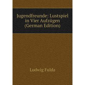 

Книга Jugendfreunde: Lustspiel in Vier Aufzügen