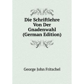 

Книга Die Schriftlehre Von Der Gnadenwahl (German Edition)