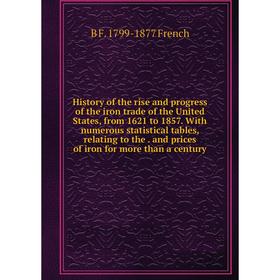 

Книга History of the rise and progress of the iron trade of the United States, from 1621 to 1857. With numerous statistical tables, relating to the an