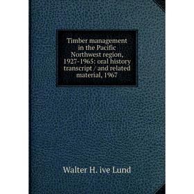 

Книга Timber management in the Pacific Northwest region, 1927-1965: oral history transcript / and related material, 1967