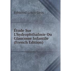 

Книга Étude Sur L'hydrophthalmie Ou Glaucome Infantile (French Edition)