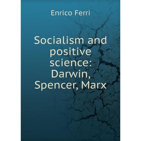 

Книга Socialism and positive science: Darwin, Spencer, Marx
