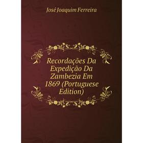 

Книга Recordações Da Expedição Da Zambezia Em 1869 (Portuguese Edition)