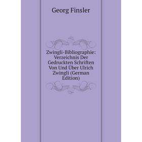 

Книга Zwingli-Bibliographie: Verzeichnis Der Gedruckten Schriften Von Und Über Ulrich Zwingli (German Edition)