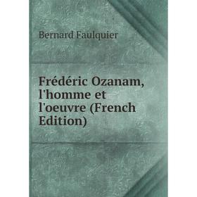 

Книга Frédéric Ozanam, l'homme et l'oeuvre (French Edition)