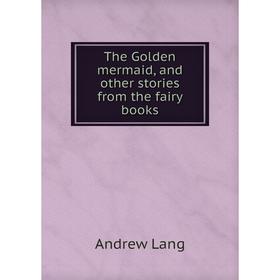 

Книга The Golden mermaid, and other stories from the fairy books