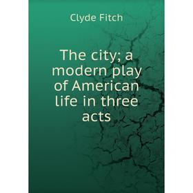 

Книга The city; a modern play of American life in three acts