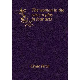 

Книга The woman in the case; a play in four acts
