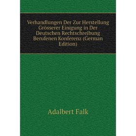 

Книга Verhandlungen Der Zur Herstellung Grösserer Einigung in Der Deutschen Rechtschreibung Berufenen Konferenz (German Edition)