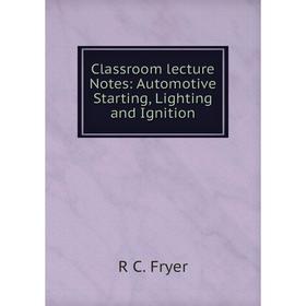 

Книга Classroom lecture Notes: Automotive Starting, Lighting and Ignition