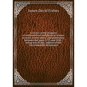 

Книга A review of the progress of mathematical and physical science in more recent times: and particulary between the years 1775 and 1850: being one o