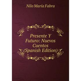 

Книга Presente Y Futuro: Nuevos Cuentos (Spanish Edition)