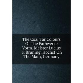 

Книга The Coal Tar Colours Of The Farbwerke Vorm. Meister Lucius & Brüning, Höchst On The Main, Germany