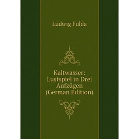 

Книга Kaltwasser: Lustspiel in Drei Aufzügen
