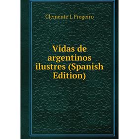 

Книга Vidas de argentinos ilustres (Spanish Edition)