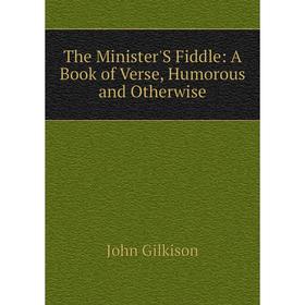 

Книга The Minister'S Fiddle: A Book of Verse, Humorous and Otherwise