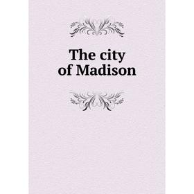 

Книга The city of Madison