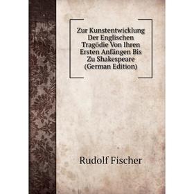 

Книга Zur Kunstentwicklung Der Englischen Tragödie Von Ihren Ersten Anfängen Bis Zu Shakespeare (German Edition)