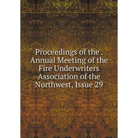 

Книга Proceedings of the. Annual Meeting of the Fire Underwriters Association of the Northwest, Issue 29