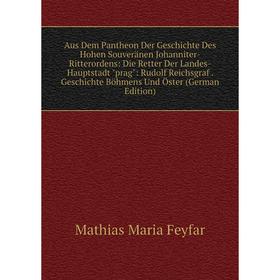 

Книга Aus Dem Pantheon Der Geschichte Des Hohen Souveränen Johanniter-Ritterordens: Die Retter Der Landes-Hauptstadt prag: Rudolf Reichsgraf. Geschich